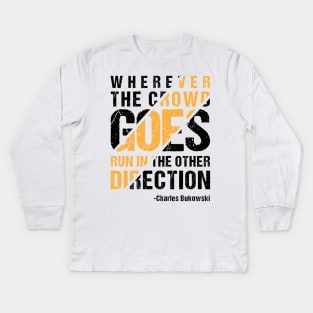 Wherever The Crowd Goes Run In The Other Direction Kids Long Sleeve T-Shirt